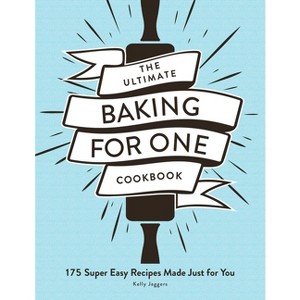 The Ultimate Baking for One Cookbook - (Ultimate for One Cookbooks) by  Kelly Jaggers (Paperback) - 1 of 1