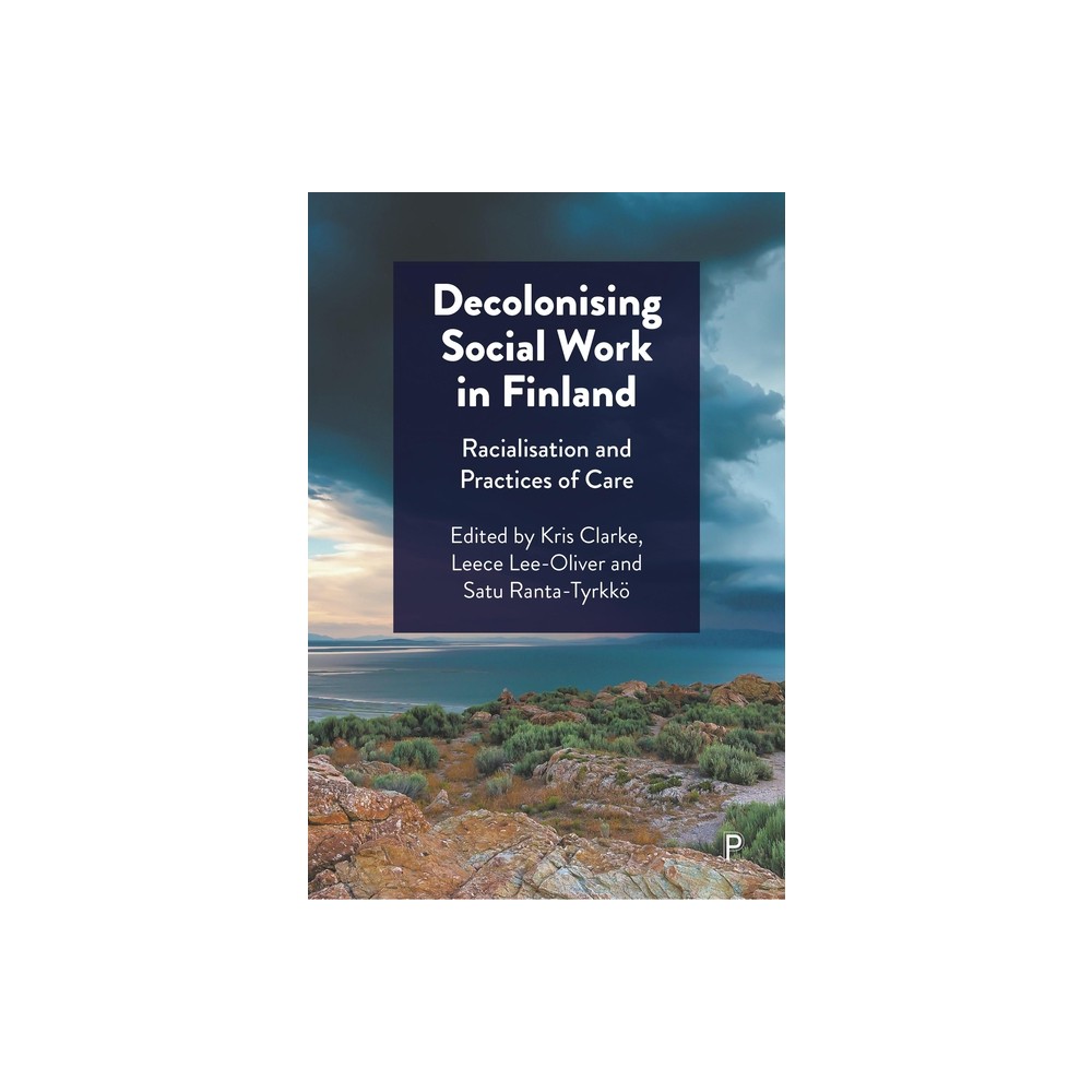 Decolonising Social Work in Finland - by Kris Clarke & Leece Lee-Oliver & Satu Ranta-Tyrkk (Hardcover)