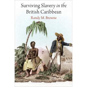 Surviving Slavery in the British Caribbean - (Early American Studies) by  Randy M Browne (Paperback)