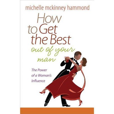 How to Get the Best Out of Your Man - by  Michelle McKinney Hammond (Paperback)