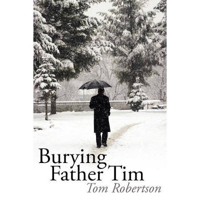 Burying Father Tim - by  Tom Robertson (Paperback)