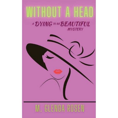 Without a Head - (Dying to Be Beautiful) 2nd Edition by  M Glenda Rosen (Paperback)