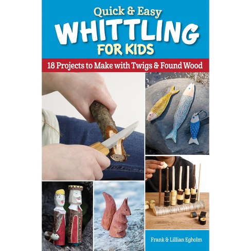 Complete Starter Guide to Whittling: 24 Easy Projects You Can Make in a Weekend [Book]