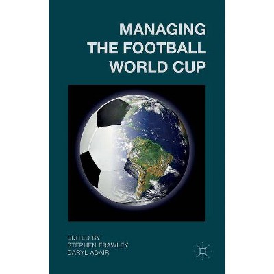 Managing the Football World Cup - by  S Frawley & D Adair (Hardcover)