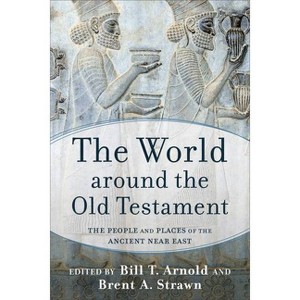 The World Around the Old Testament - by  Bill T Arnold & Brent A Strawn (Paperback) - 1 of 1