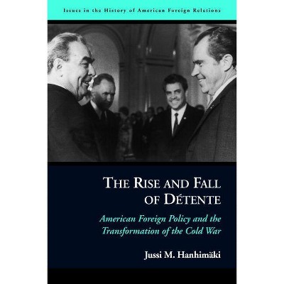 The Rise and Fall of Détente - (Issues in the History of American Foreign Relations (Paperback)) by  Jussi M Hanhimaki (Paperback)