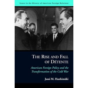 The Rise and Fall of Détente - (Issues in the History of American Foreign Relations (Paperback)) by  Jussi M Hanhimaki (Paperback) - 1 of 1