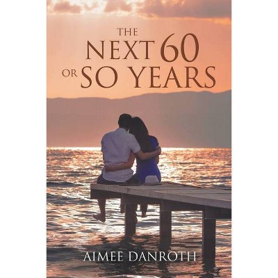 The Next 60 or So Years - by  Aimee Danroth (Paperback)