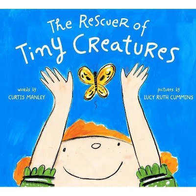 The Rescuer of Tiny Creatures - by  Curtis Manley (Hardcover)