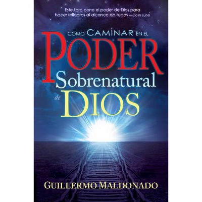 Cómo Caminar En El Poder Sobrenatural de Dios - by  Guillermo Maldonado (Paperback)