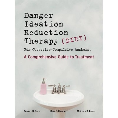 Dirt [Danger Ideation Reduction Therapy] for Obsessive Compulsive Washers - by  Tamsen St Clare & Ross G Menzies & Mairwen K Jones (Paperback)