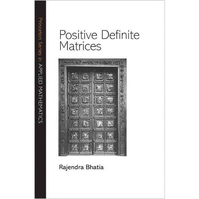 Positive Definite Matrices - (Princeton Applied Mathematics) by  Rajendra Bhatia (Paperback)