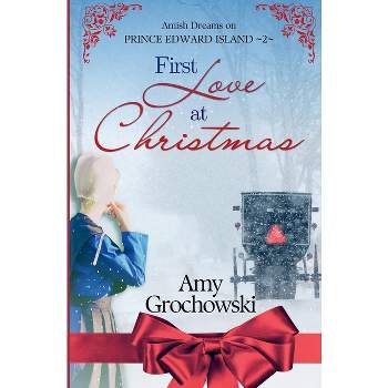 First Love at Christmas - (Amish Dreams on Prince Edward Island) by  Amy Grochowski (Paperback)