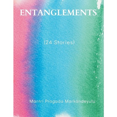 ENTANGLEMENTS (24 Stories) - by  Mantri Pragada Markandeyulu (Paperback)