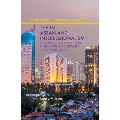 The Eu, ASEAN and Interregionalism - (European Union in International Affairs) by  L Allison (Paperback)