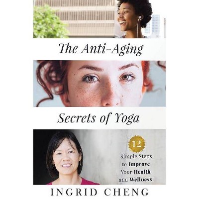 The Anti-Aging Secrets of Yoga - by  Ingrid Cheng (Paperback)