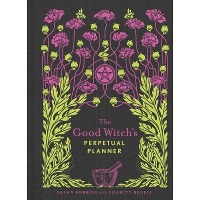 The Good Witch's Perpetual Planner - (Modern-Day Witch) by  Shawn Robbins & Charity Bedell (Paperback)