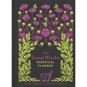 The Good Witch's Perpetual Planner - (Modern-Day Witch) by  Shawn Robbins & Charity Bedell (Paperback) - 1 of 1