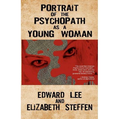 Portrait of the Psychopath as a Young Woman - by  Edward Lee & Elizabeth Steffen (Paperback)