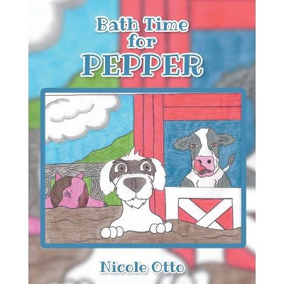 Bath Time for Pepper - by  Nicole Otto (Paperback)