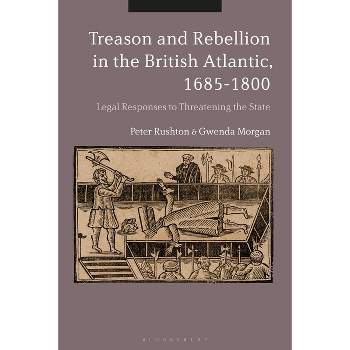 Treason and Rebellion in the British Atlantic, 1685-1800 - by  Peter Rushton & Gwenda Morgan (Paperback)