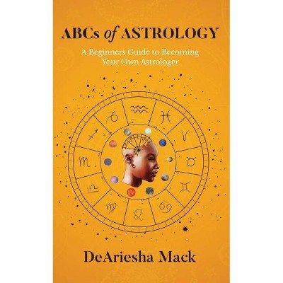 ABCs of Astrology (A Beginners Guide to Becoming your Own Astrologer)* Color - Large Print by  Deariesha Mack (Paperback)