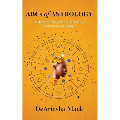 ABCs of Astrology (A Beginners Guide to Becoming your Own Astrologer)* Color - Large Print by  Deariesha Mack (Paperback)