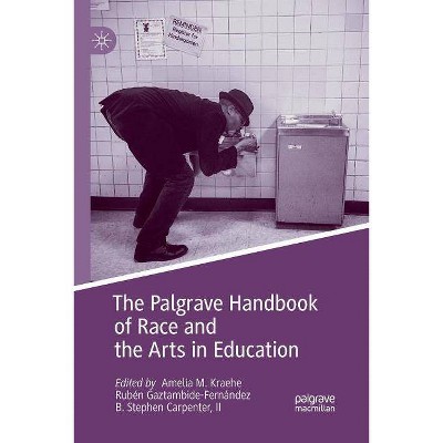 The Palgrave Handbook of Race and the Arts in Education - by  Amelia M Kraehe & Rubén Gaztambide-Fernández & B Stephen Carpenter II (Paperback)