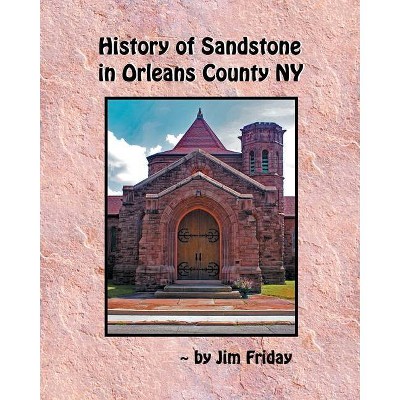 History of Sandstone in Orleans County NY - by  James Friday (Paperback)