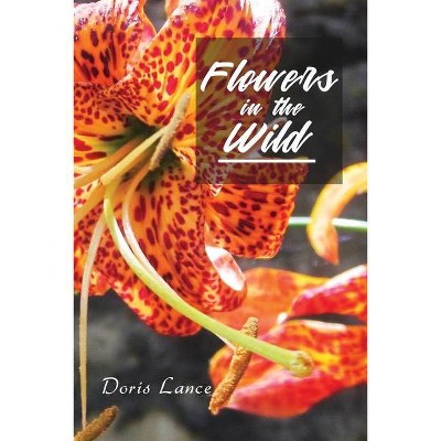 Flowers in the Wild - by  Doris Lance (Paperback)