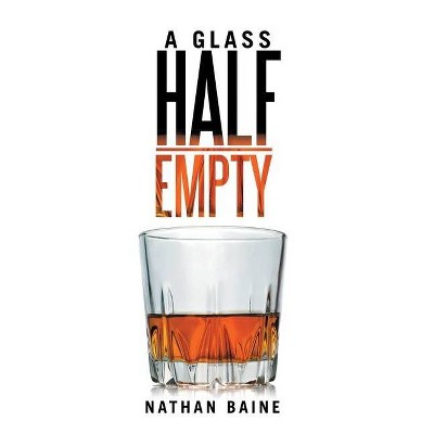 A Glass Half-Empty - by  Nathan Baine (Paperback)