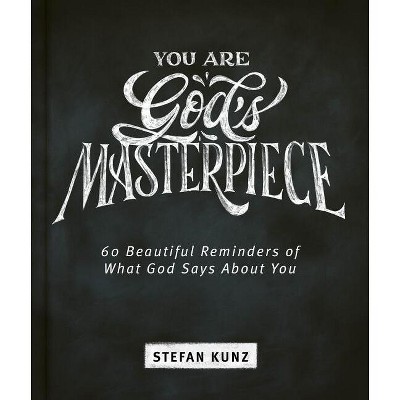 You Are God's Masterpiece - 60 Beautiful Reminders of What God Says about You - by  Stefan Kunz (Hardcover)