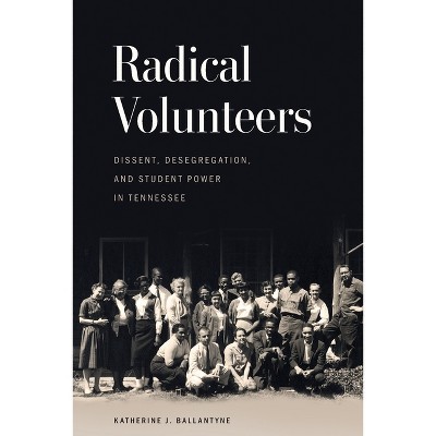 Radical Volunteers - (Politics and Culture in the Twentieth-Century South) by Katherine J Ballantyne