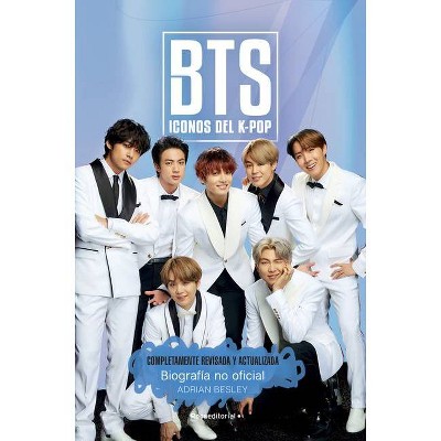 Bts. Iconos del K-Pop. Edicion Actualizada - by  Adrian Besley (Hardcover)