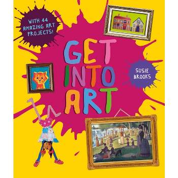 Get Into Art - by  Susie Brooks (Paperback)