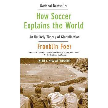 How Soccer Explains the World - by  Franklin Foer (Paperback)
