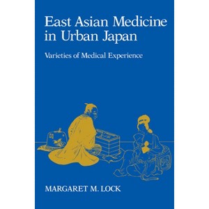 East Asian Medicine in Urban Japan - (Comparative Studies of Health Systems and Medical Care) by  Margaret M Lock (Paperback) - 1 of 1
