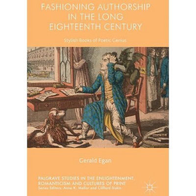 Fashioning Authorship in the Long Eighteenth Century - (Palgrave Studies in the Enlightenment, Romanticism and Cultu) by  Gerald Egan (Hardcover)