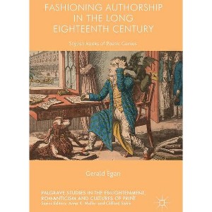 Fashioning Authorship in the Long Eighteenth Century - (Palgrave Studies in the Enlightenment, Romanticism and Cultu) by  Gerald Egan (Hardcover) - 1 of 1