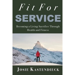 Fit For Service - by  Josie Kastendieck (Paperback) - 1 of 1