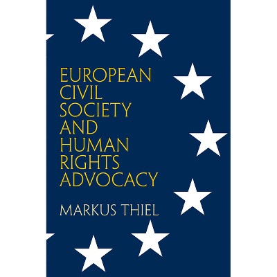 European Civil Society and Human Rights Advocacy - (Pennsylvania Studies in Human Rights) by  Markus Thiel (Hardcover)