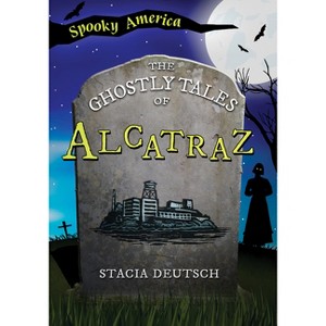The Ghostly Tales of Alcatraz - (Spooky America) by  Stacia Deutsch (Paperback) - 1 of 1
