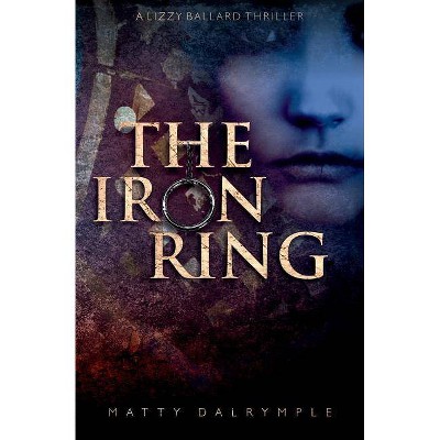 The Iron Ring - (Lizzy Ballard Thrillers) by  Matty Dalrymple (Paperback)