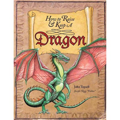 How to Raise and Keep a Dragon - 2nd Edition by  John Topsell (Hardcover)