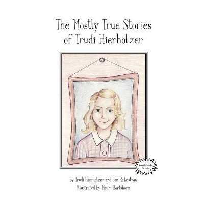 The Mostly True Stories of Trudi Hierholzer - by  Trudi Hierholzer & Jon Rakestraw (Paperback)