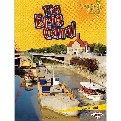 The Erie Canal - (Lightning Bolt Books (R) -- Famous Places) by  Lisa Bullard (Paperback)