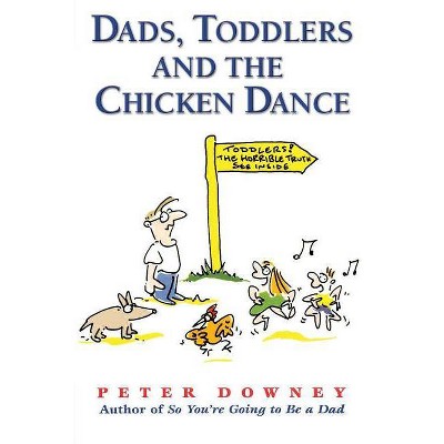 Dads Toddlers & Chicken Dance - by  Peter Downey (Paperback)