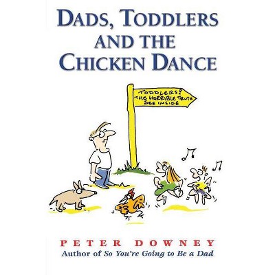 Dads Toddlers & Chicken Dance - by  Peter Downey (Paperback)