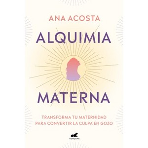 Alquimia Materna: Transforma Tu Maternidad Para Convertir La Culpa En Gozo / Maternal Alchemy: Transforming Motherhood from Guilt Into Enjoyment - 1 of 1