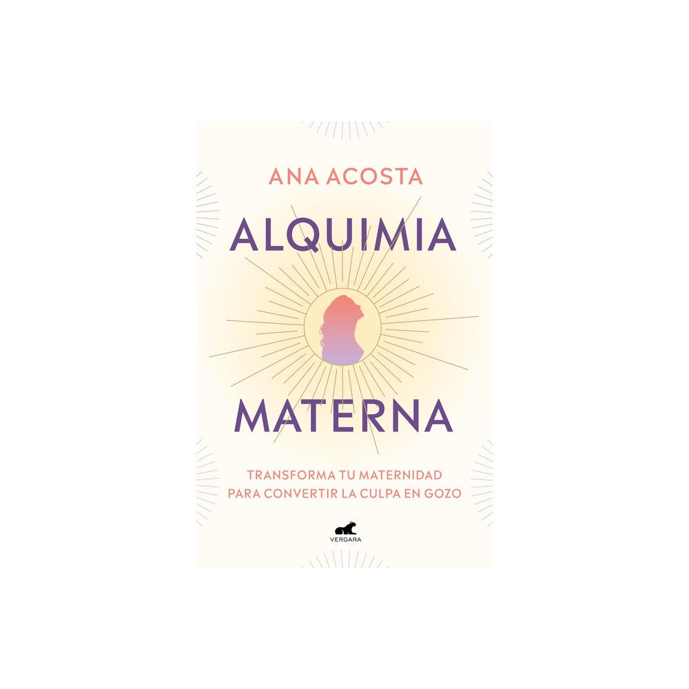 Alquimia Materna: Transforma Tu Maternidad Para Convertir La Culpa En Gozo / Mat Ernal Alchemy: Transforming Motherhood from Guilt Into Enjoyment